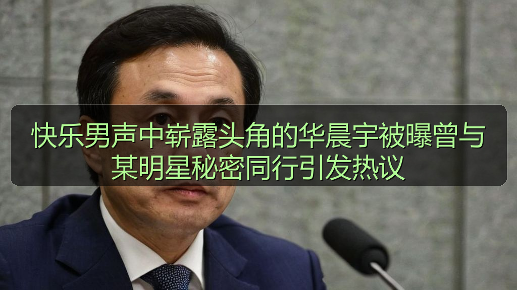 快乐男声中崭露头角的华晨宇被曝曾与某明星秘密同行引发热议